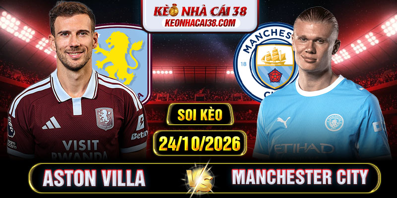 Soi Kèo Aston Villa Vs Manchester City 18h30 24/10 - Ngoại Hạng Anh