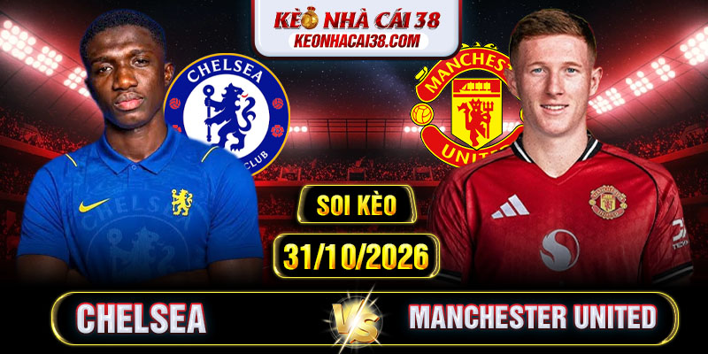 Soi Kèo Chelsea Vs Manchester United 19h30 31/10 - Ngoại Hạng Anh